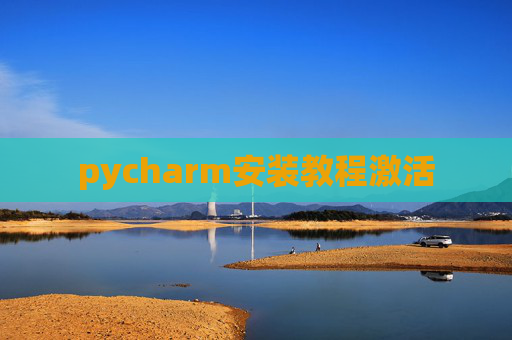 pycharm安装教程激活 pycharm安装教程激活